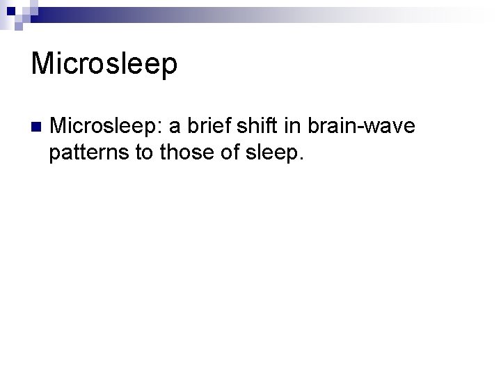 Microsleep n Microsleep: a brief shift in brain-wave patterns to those of sleep. 