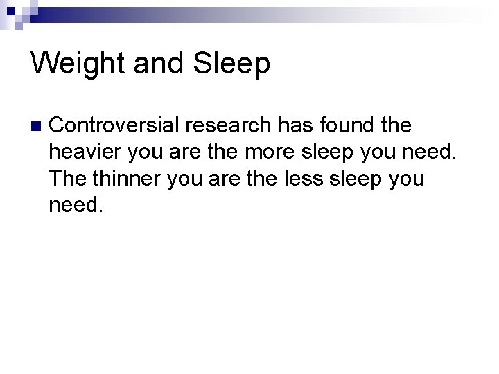 Weight and Sleep n Controversial research has found the heavier you are the more
