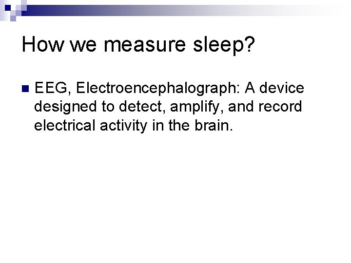 How we measure sleep? n EEG, Electroencephalograph: A device designed to detect, amplify, and