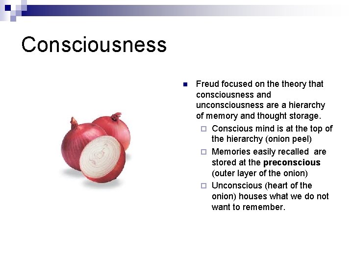 Consciousness n Freud focused on theory that consciousness and unconsciousness are a hierarchy of