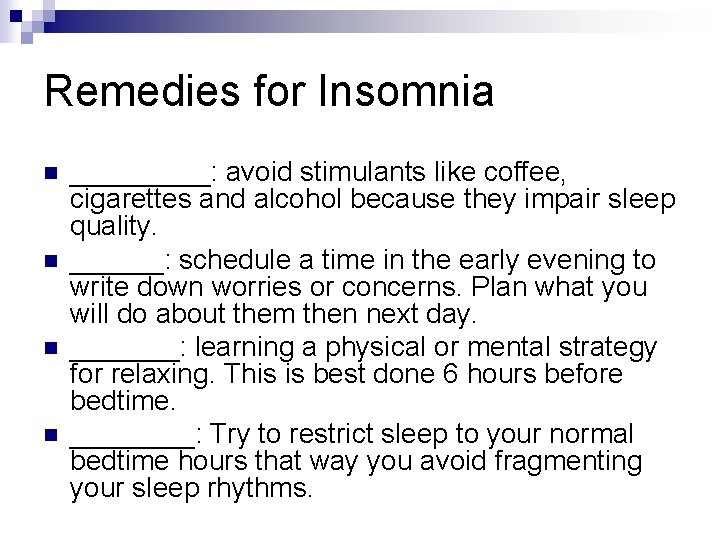 Remedies for Insomnia n n _____: avoid stimulants like coffee, cigarettes and alcohol because