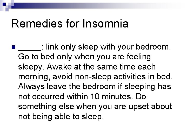 Remedies for Insomnia n _____: link only sleep with your bedroom. Go to bed