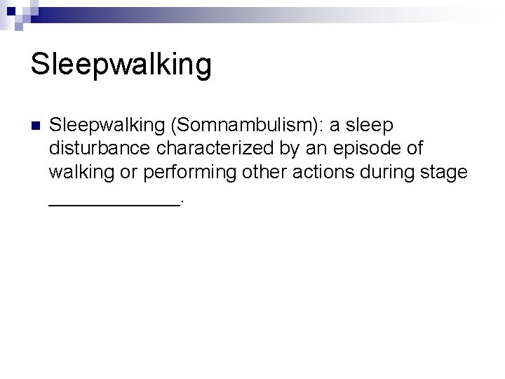 Sleepwalking n Sleepwalking (Somnambulism): a sleep disturbance characterized by an episode of walking or