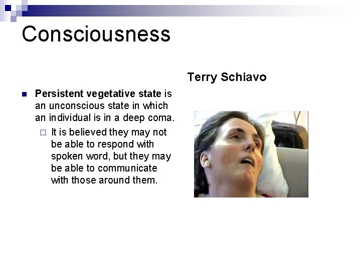 Consciousness Terry Schiavo n Persistent vegetative state is an unconscious state in which an