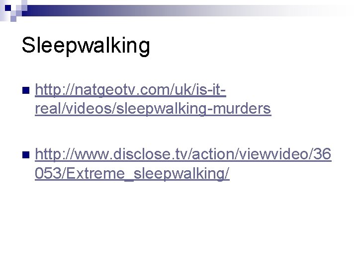 Sleepwalking n http: //natgeotv. com/uk/is-itreal/videos/sleepwalking-murders n http: //www. disclose. tv/action/viewvideo/36 053/Extreme_sleepwalking/ 