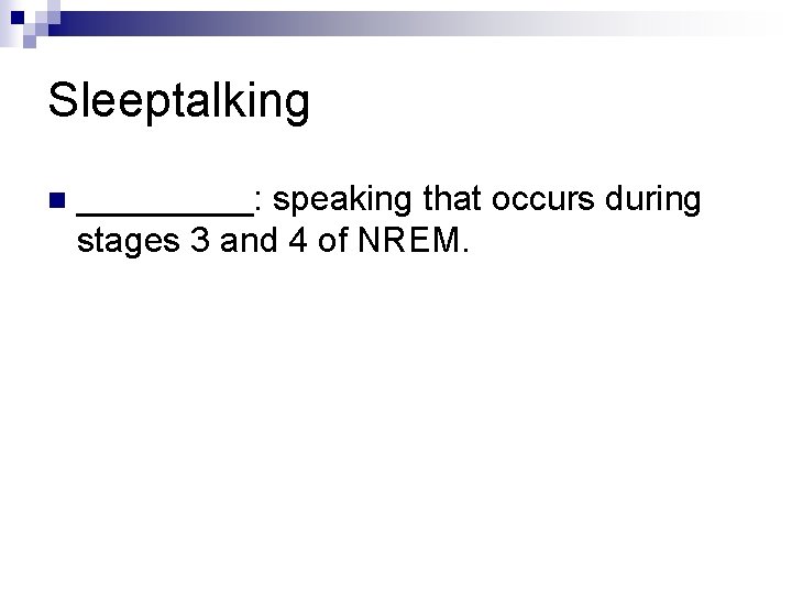 Sleeptalking n _____: speaking that occurs during stages 3 and 4 of NREM. 