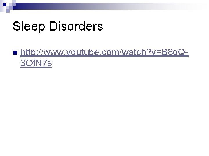 Sleep Disorders n http: //www. youtube. com/watch? v=B 8 o. Q 3 Of. N