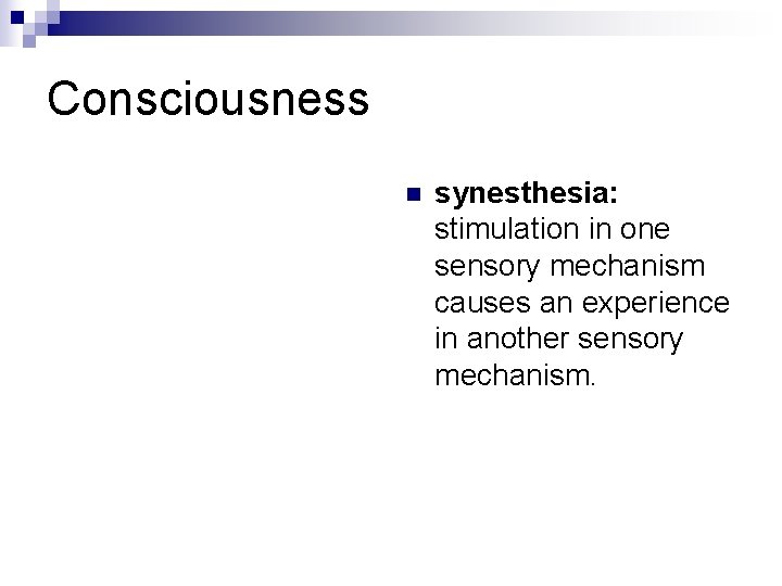 Consciousness n synesthesia: stimulation in one sensory mechanism causes an experience in another sensory