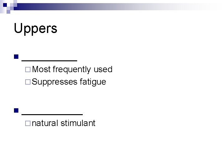 Uppers n _____ ¨ Most frequently used ¨ Suppresses fatigue n ______ ¨ natural