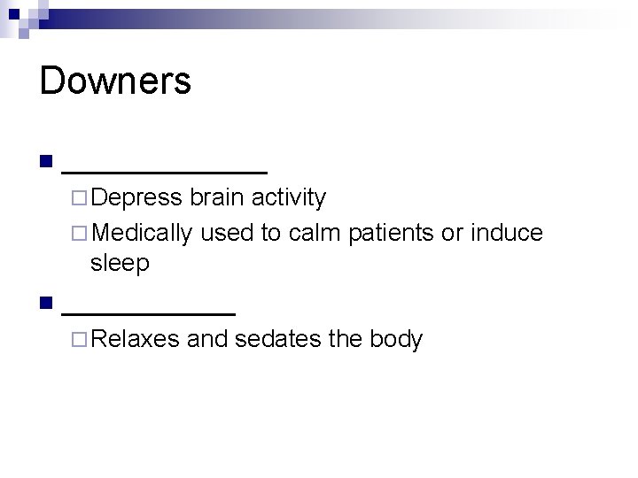 Downers n _______ ¨ Depress brain activity ¨ Medically used to calm patients or