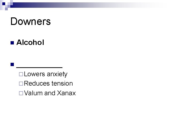 Downers n Alcohol n ______ ¨ Lowers anxiety ¨ Reduces tension ¨ Valum and