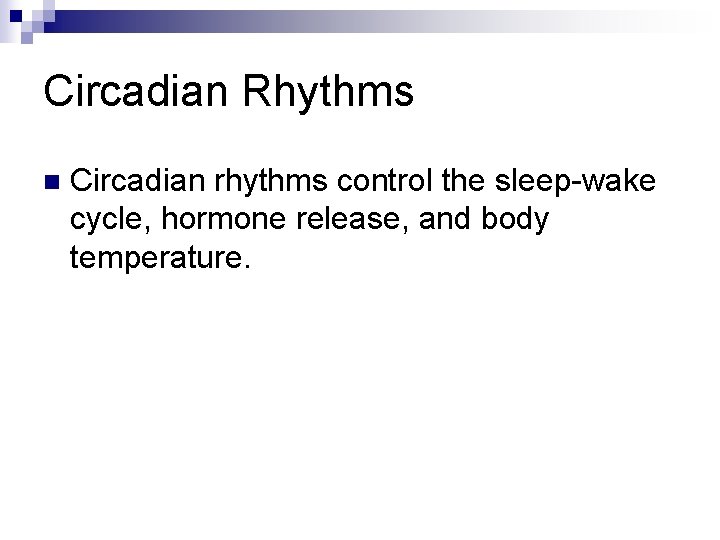 Circadian Rhythms n Circadian rhythms control the sleep-wake cycle, hormone release, and body temperature.
