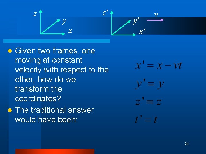 z z' y x v y' x' Given two frames, one moving at constant