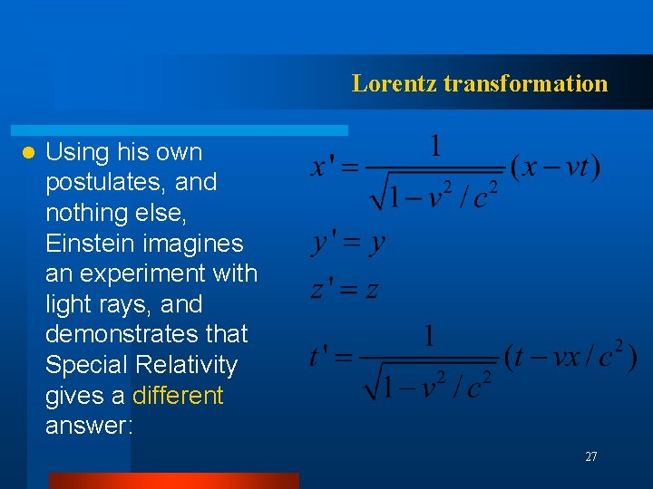 Lorentz transformation l Using his own postulates, and nothing else, Einstein imagines an experiment