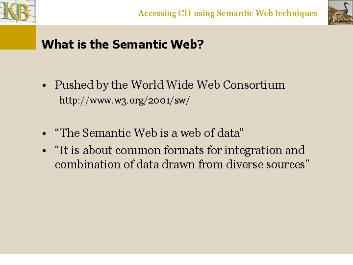 Accessing CH using Semantic Web techniques What is the Semantic Web? • Pushed by