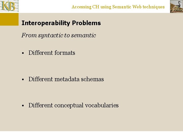 Accessing CH using Semantic Web techniques Interoperability Problems From syntactic to semantic • Different