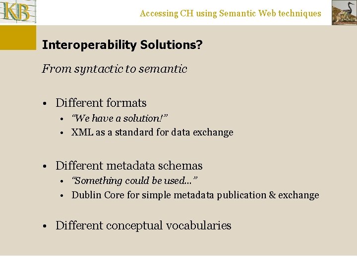 Accessing CH using Semantic Web techniques Interoperability Solutions? From syntactic to semantic • Different