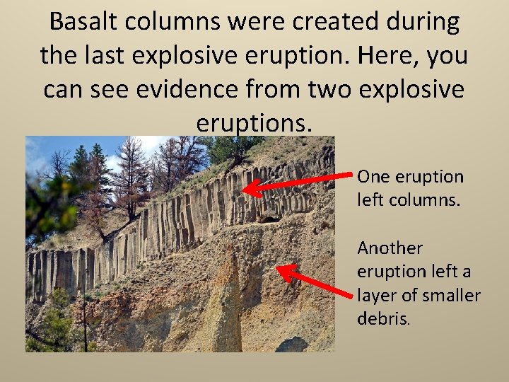 Basalt columns were created during the last explosive eruption. Here, you can see evidence