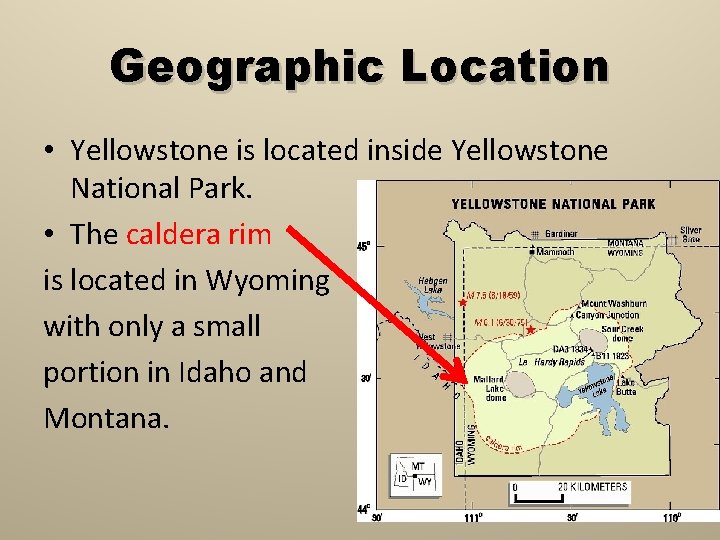Geographic Location • Yellowstone is located inside Yellowstone National Park. • The caldera rim