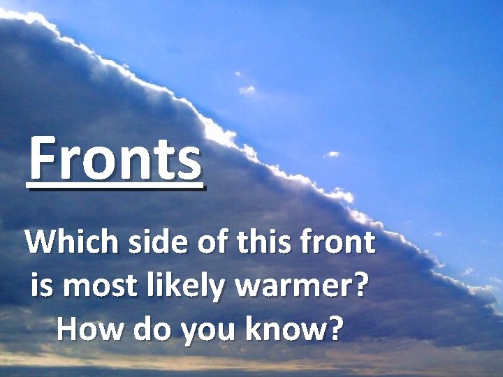 Fronts Which side of this front is most likely warmer? How do you know?