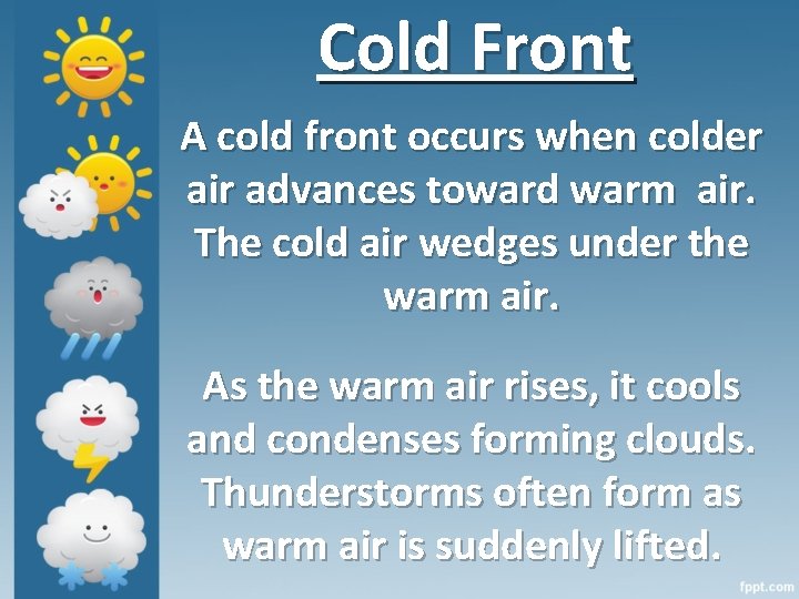 Cold Front A cold front occurs when colder air advances toward warm air. The