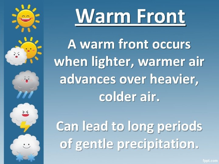 Warm Front A warm front occurs when lighter, warmer air advances over heavier, colder