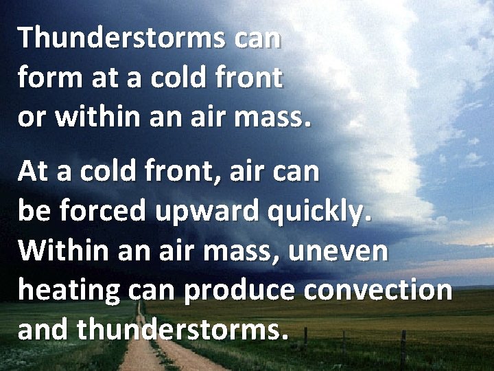 Thunderstorms can form at a cold front or within an air mass. At a