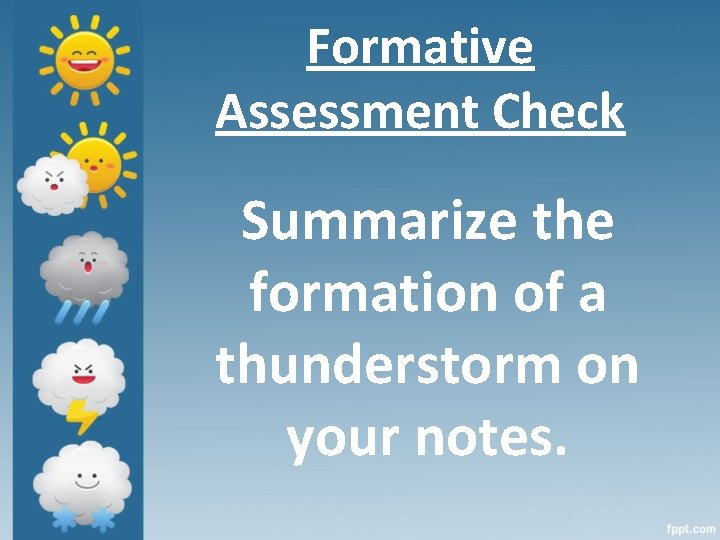 Formative Assessment Check Summarize the formation of a thunderstorm on your notes. 