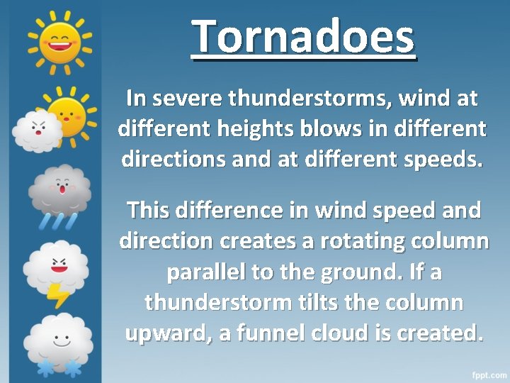 Tornadoes In severe thunderstorms, wind at different heights blows in different directions and at