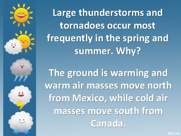 Large thunderstorms and tornadoes occur most frequently in the spring and summer. Why? The