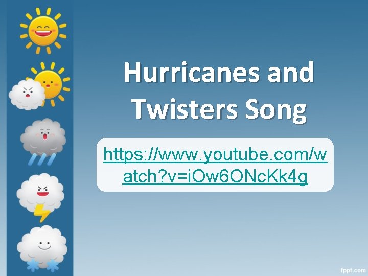 Hurricanes and Twisters Song https: //www. youtube. com/w atch? v=i. Ow 6 ONc. Kk