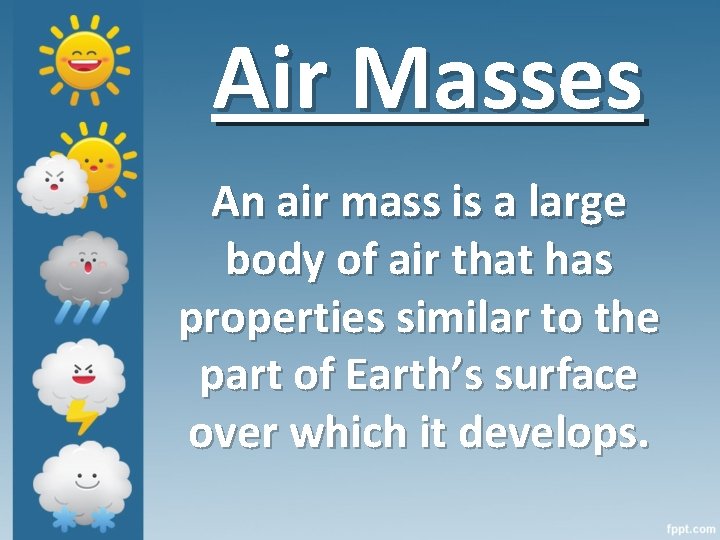 Air Masses An air mass is a large body of air that has properties