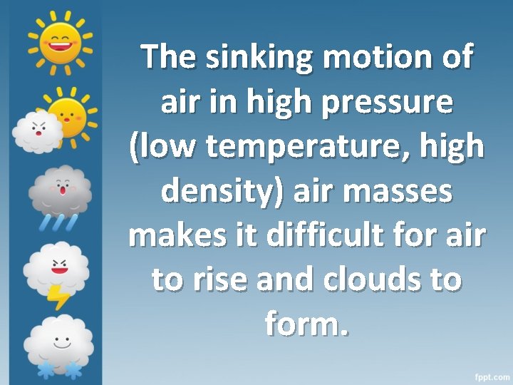 The sinking motion of air in high pressure (low temperature, high density) air masses