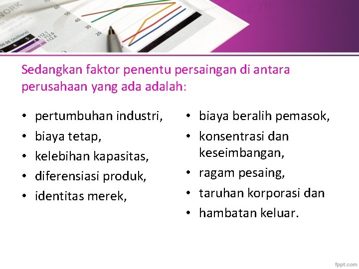 Sedangkan faktor penentu persaingan di antara perusahaan yang adalah: • • • pertumbuhan industri,