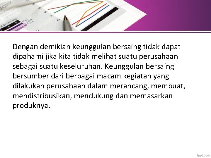 Dengan demikian keunggulan bersaing tidak dapat dipahami jika kita tidak melihat suatu perusahaan sebagai