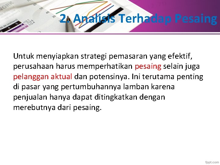 2. Analisis Terhadap Pesaing Untuk menyiapkan strategi pemasaran yang efektif, perusahaan harus memperhatikan pesaing