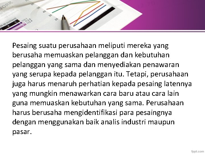 Pesaing suatu perusahaan meliputi mereka yang berusaha memuaskan pelanggan dan kebutuhan pelanggan yang sama