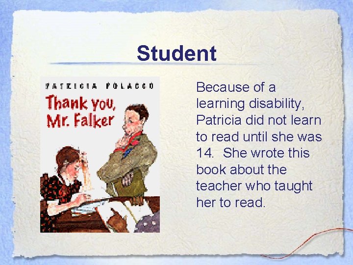 Student Because of a learning disability, Patricia did not learn to read until she