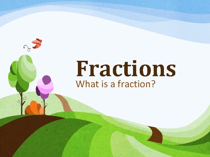 Fractions What is a fraction? 