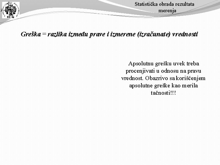 Statistička obrada rezultata merenja Greška = razlika između prave i izmerene (izračunate) vrednosti Apsolutnu