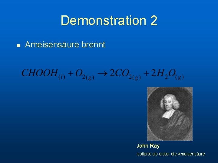 Demonstration 2 n Ameisensäure brennt John Ray isolierte als erster die Ameisensäure 