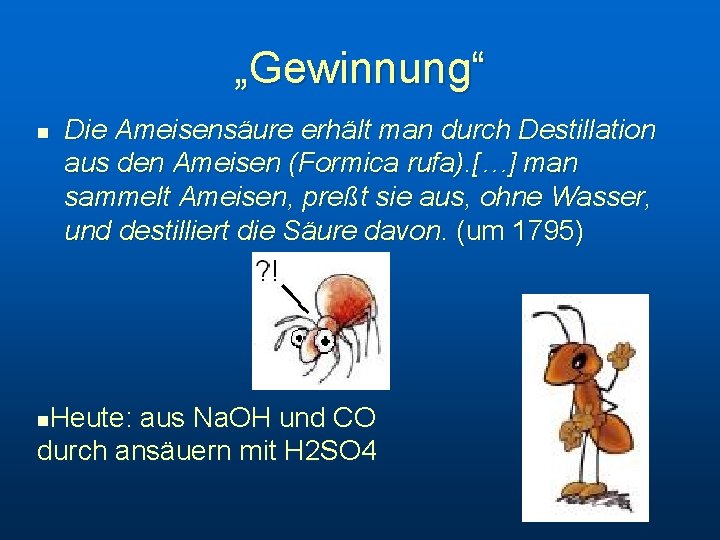 „Gewinnung“ n Die Ameisensäure erhält man durch Destillation aus den Ameisen (Formica rufa). […]