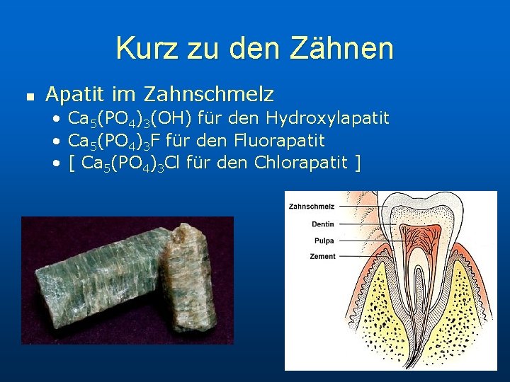 Kurz zu den Zähnen n Apatit im Zahnschmelz • • • Ca 5(PO 4)3(OH)