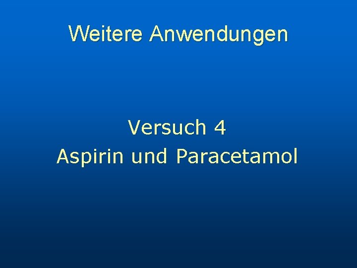 Weitere Anwendungen Versuch 4 Aspirin und Paracetamol 