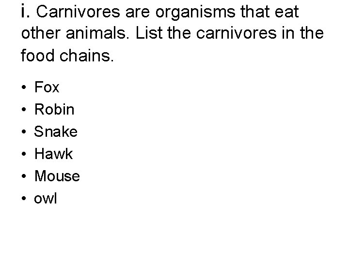 i. Carnivores are organisms that eat other animals. List the carnivores in the food