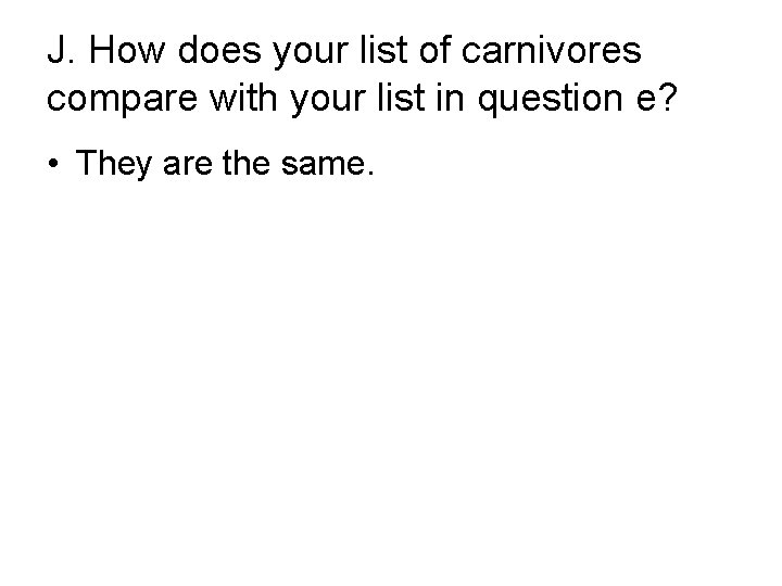 J. How does your list of carnivores compare with your list in question e?