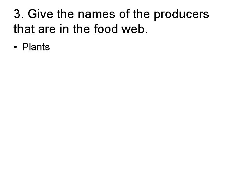 3. Give the names of the producers that are in the food web. •