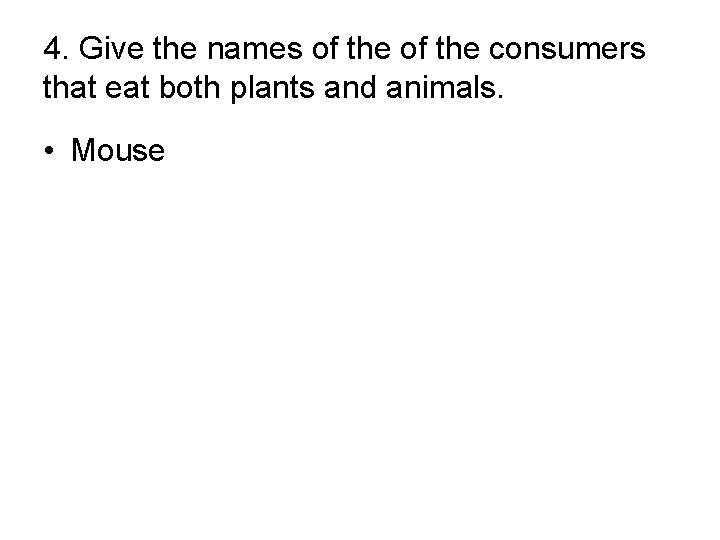 4. Give the names of the consumers that eat both plants and animals. •