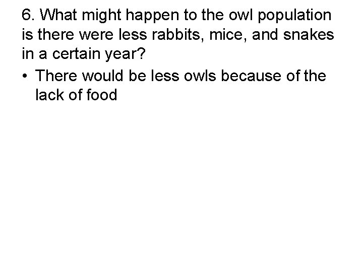 6. What might happen to the owl population is there were less rabbits, mice,