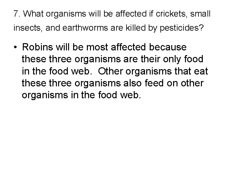 7. What organisms will be affected if crickets, small insects, and earthworms are killed